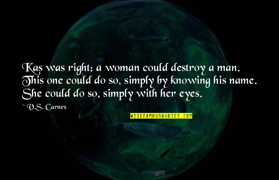 A Woman Eyes Quotes By V.S. Carnes: Kas was right: a woman could destroy a