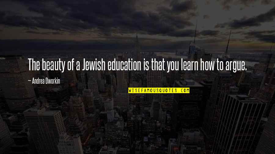 A Woman Getting Older Quotes By Andrea Dworkin: The beauty of a Jewish education is that