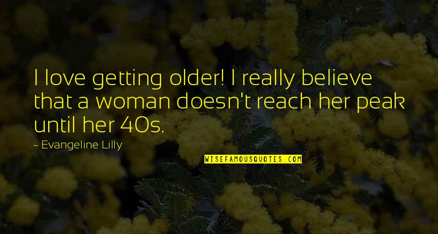 A Woman Getting Older Quotes By Evangeline Lilly: I love getting older! I really believe that