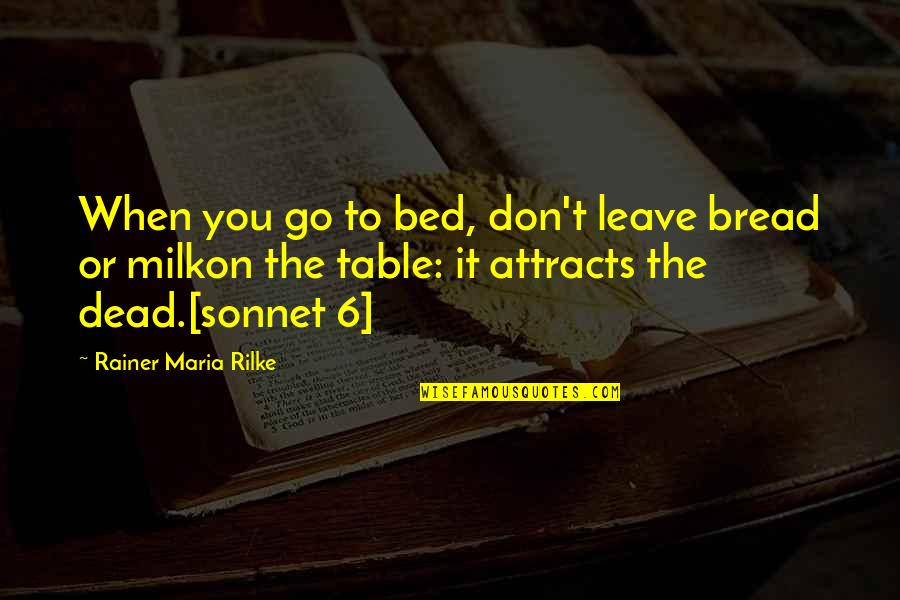 A Woman Has Needs Quotes By Rainer Maria Rilke: When you go to bed, don't leave bread