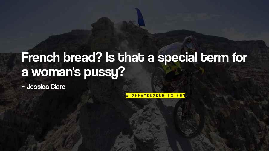 A Woman Is Special Quotes By Jessica Clare: French bread? Is that a special term for
