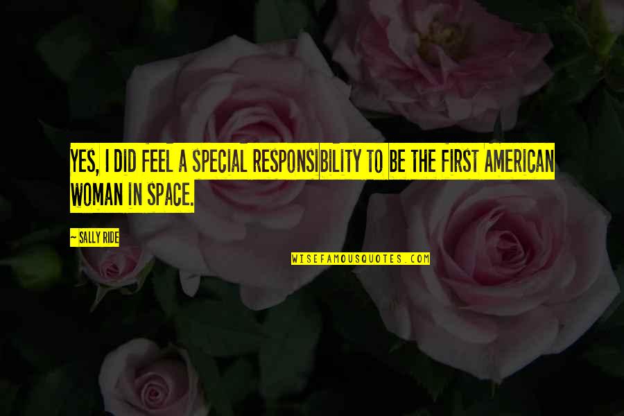A Woman Is Special Quotes By Sally Ride: Yes, I did feel a special responsibility to