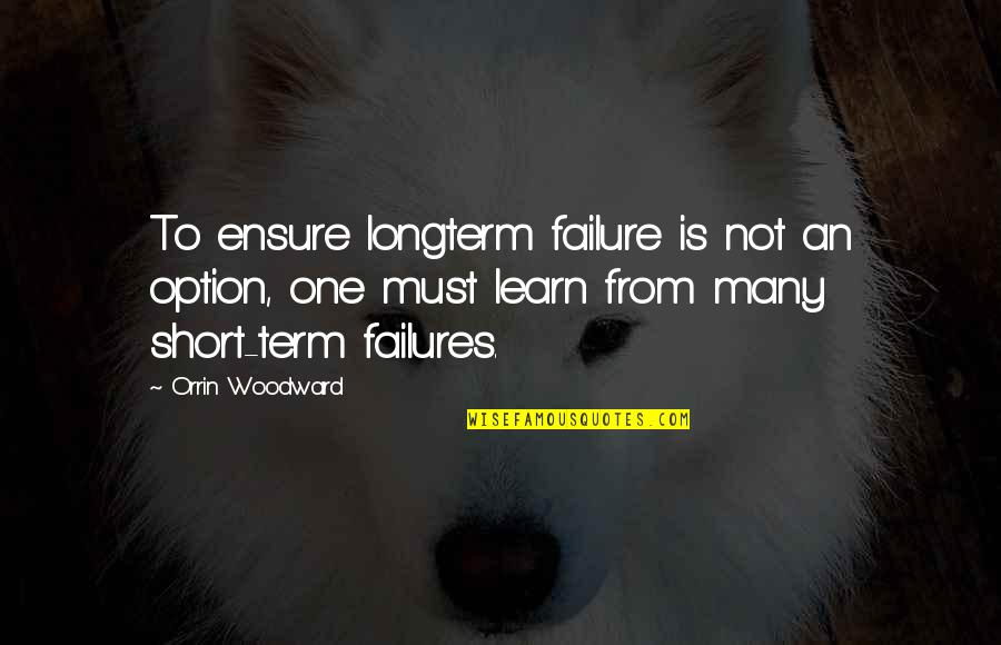 A Woman Is Unstoppable Quotes By Orrin Woodward: To ensure longterm failure is not an option, A Woman Is Unstoppable Quotes By Orrin Woodward: To ensure longterm failure is not an option,