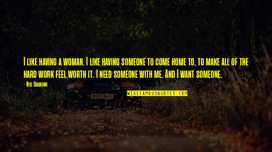 A Woman Is Worth Quotes By Neil Diamond: I like having a woman. I like having