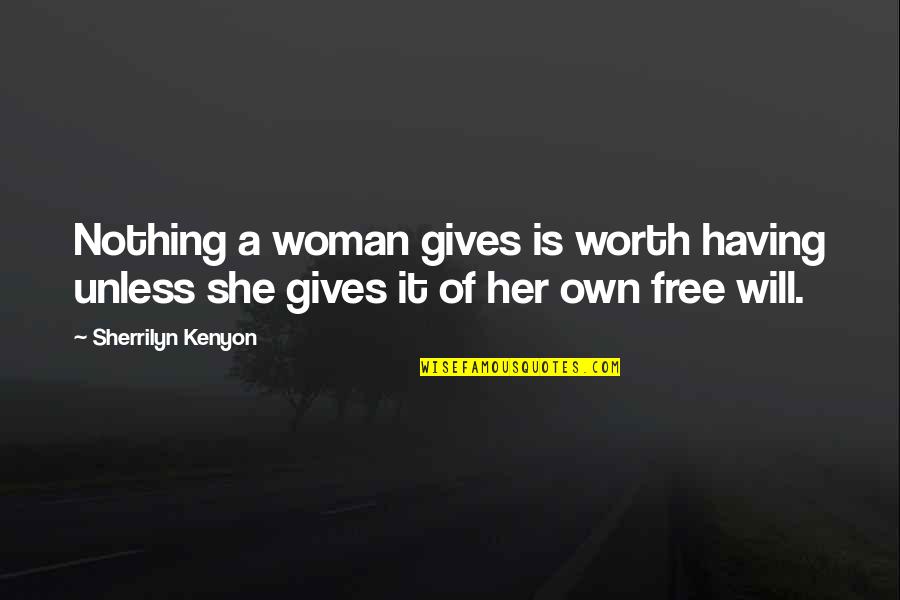 A Woman Is Worth Quotes By Sherrilyn Kenyon: Nothing a woman gives is worth having unless