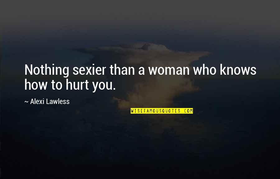 A Woman Knows Quotes By Alexi Lawless: Nothing sexier than a woman who knows how