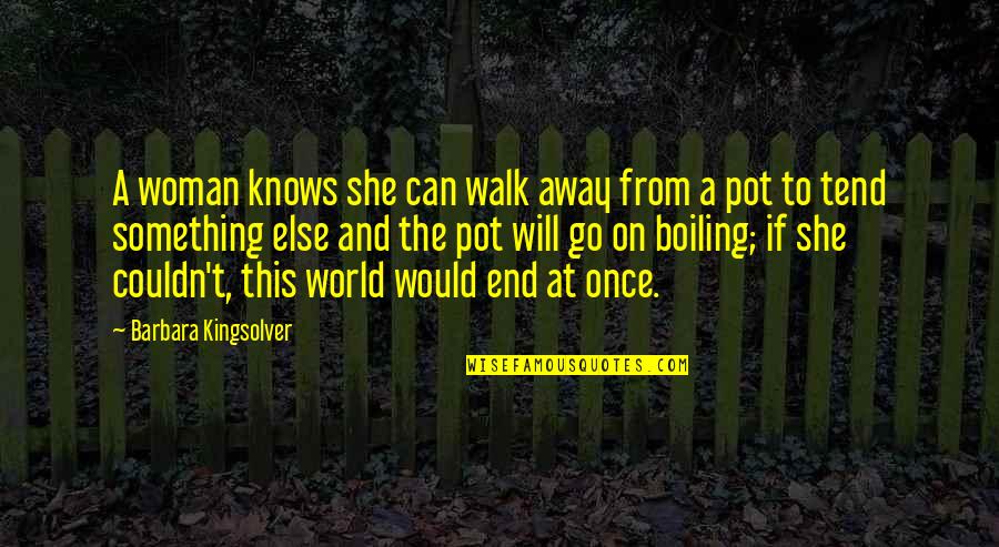 A Woman Knows Quotes By Barbara Kingsolver: A woman knows she can walk away from