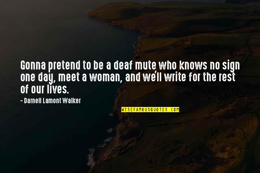 A Woman Knows Quotes By Darnell Lamont Walker: Gonna pretend to be a deaf mute who