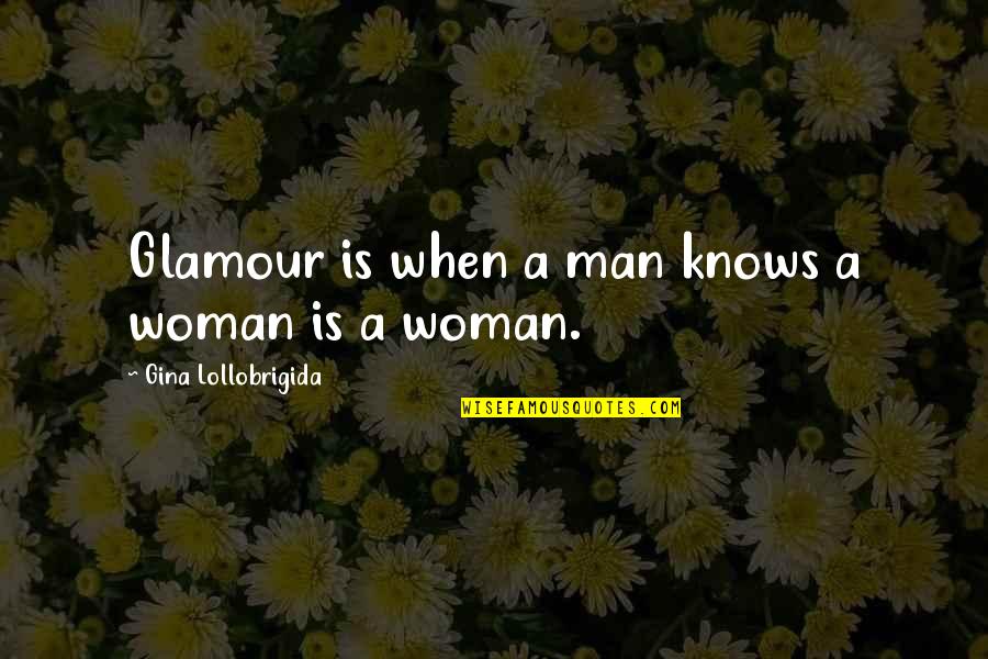 A Woman Knows Quotes By Gina Lollobrigida: Glamour is when a man knows a woman