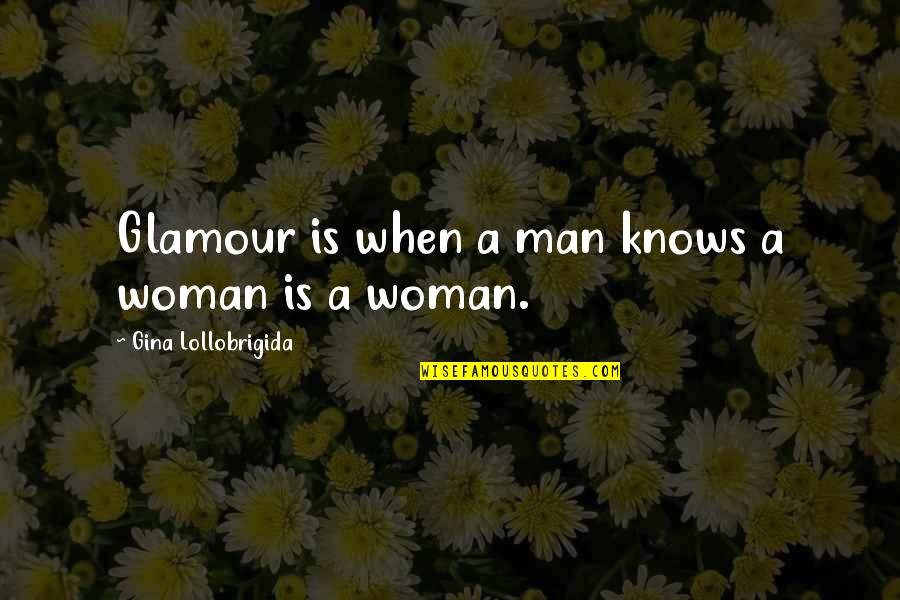 A Woman Knows Quotes By Gina Lollobrigida: Glamour is when a man knows a woman A Woman Knows Quotes By Gina Lollobrigida: Glamour is when a man knows a woman