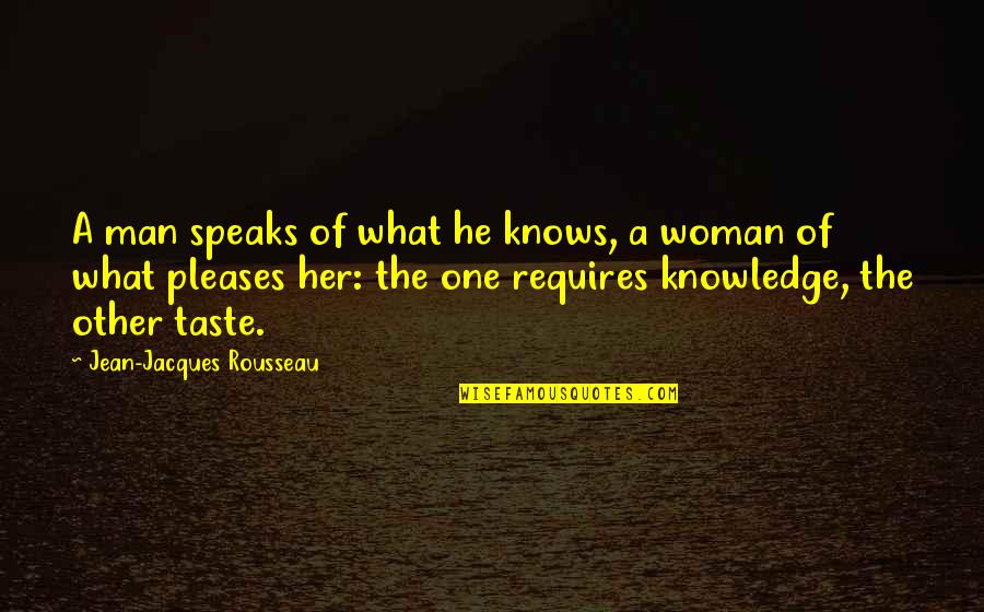A Woman Knows Quotes By Jean-Jacques Rousseau: A man speaks of what he knows, a