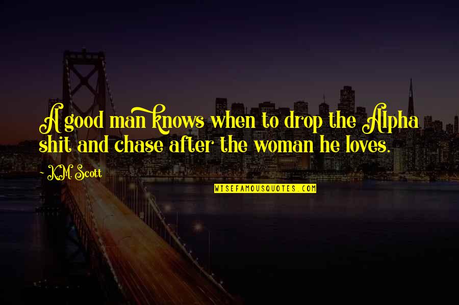 A Woman Knows Quotes By K.M. Scott: A good man knows when to drop the