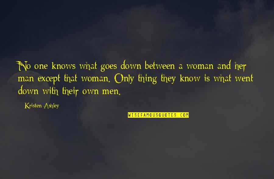 A Woman Knows Quotes By Kristen Ashley: No one knows what goes down between a