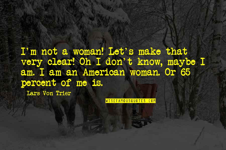 A Woman Knows Quotes By Lars Von Trier: I'm not a woman! Let's make that very