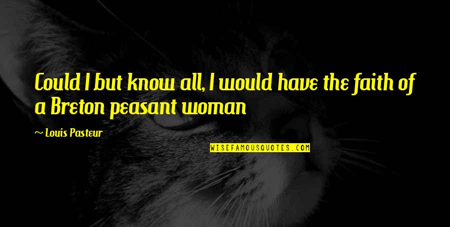 A Woman Knows Quotes By Louis Pasteur: Could I but know all, I would have