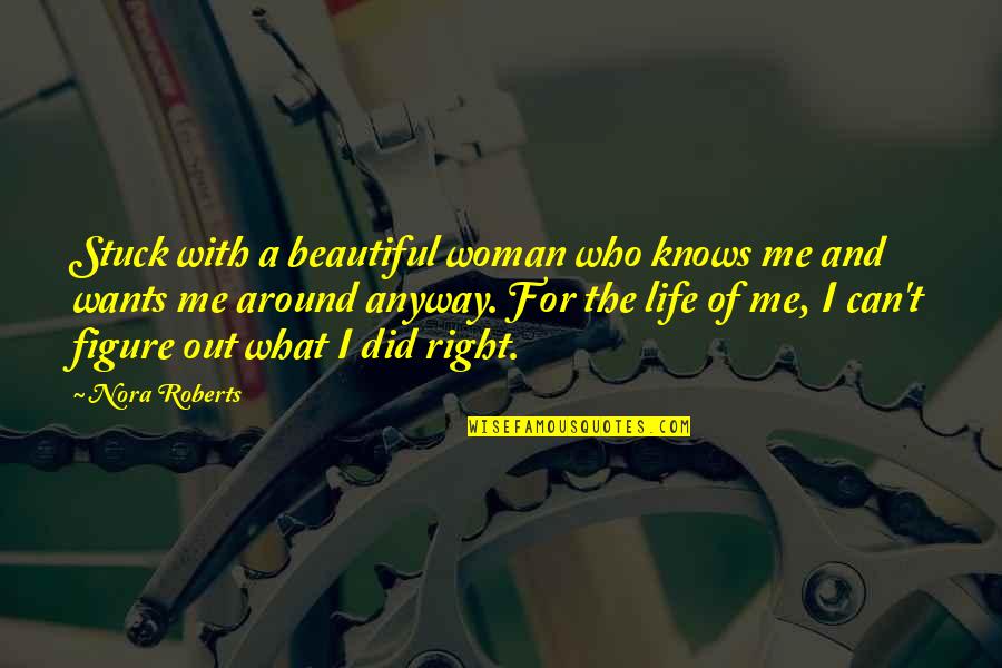 A Woman Knows Quotes By Nora Roberts: Stuck with a beautiful woman who knows me