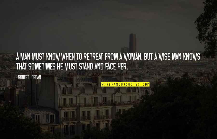 A Woman Knows Quotes By Robert Jordan: A man must know when to retreat from A Woman Knows Quotes By Robert Jordan: A man must know when to retreat from