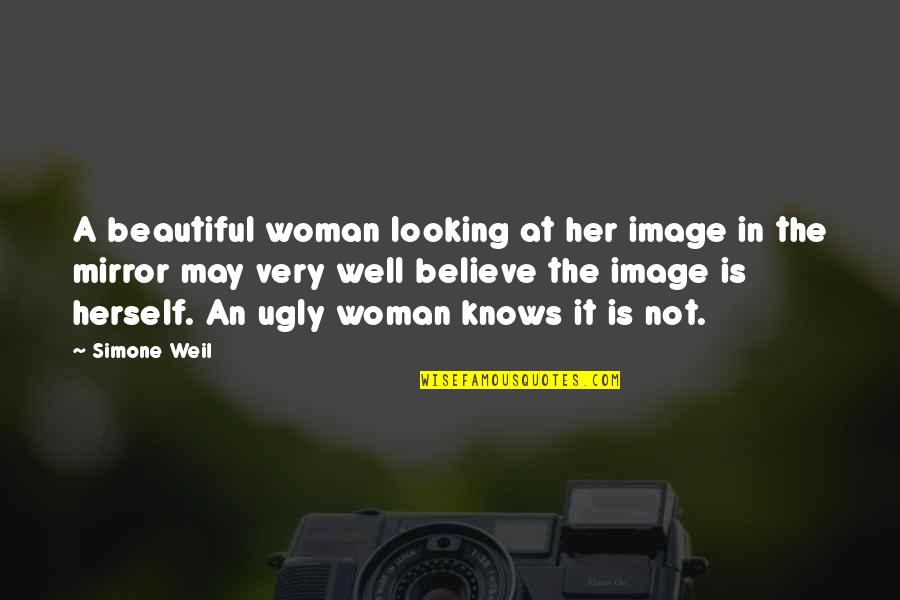 A Woman Knows Quotes By Simone Weil: A beautiful woman looking at her image in
