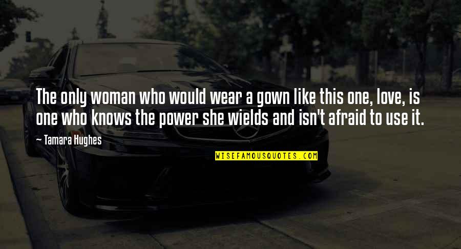 A Woman Knows Quotes By Tamara Hughes: The only woman who would wear a gown
