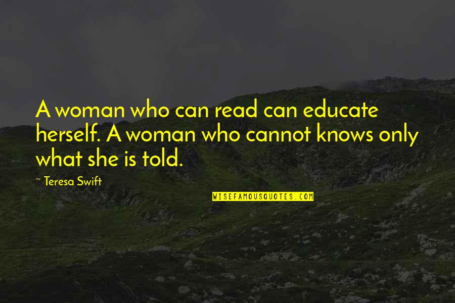 A Woman Knows Quotes By Teresa Swift: A woman who can read can educate herself.