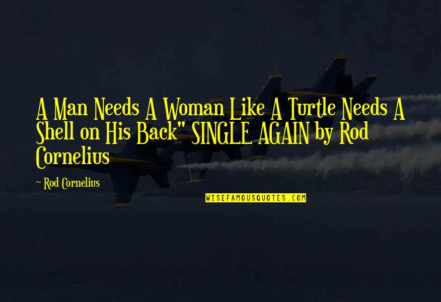 A Woman Making A Man Better Quotes By Rod Cornelius: A Man Needs A Woman Like A Turtle
