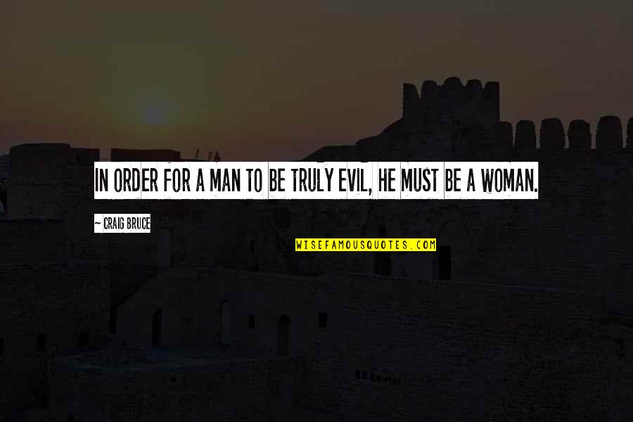 A Woman Must Be Quotes By Craig Bruce: In order for a man to be truly