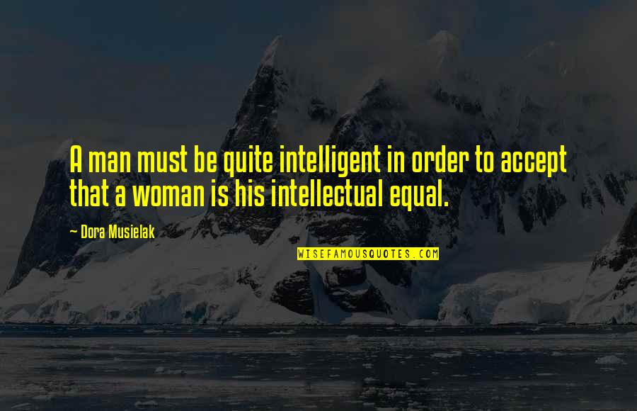 A Woman Must Be Quotes By Dora Musielak: A man must be quite intelligent in order