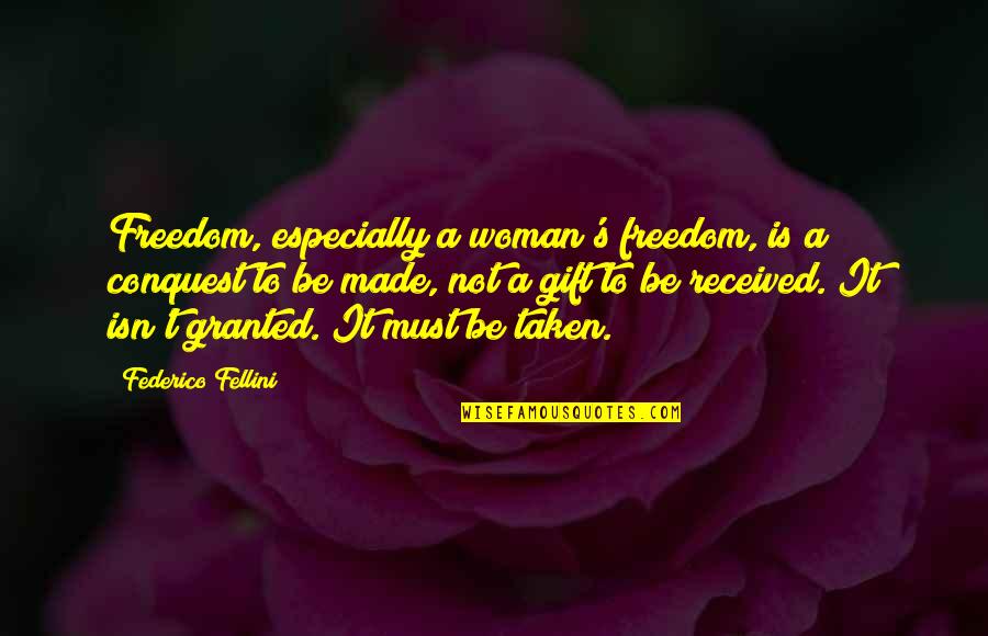 A Woman Must Be Quotes By Federico Fellini: Freedom, especially a woman's freedom, is a conquest