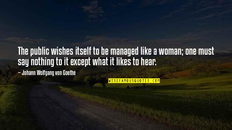 A Woman Must Be Quotes By Johann Wolfgang Von Goethe: The public wishes itself to be managed like