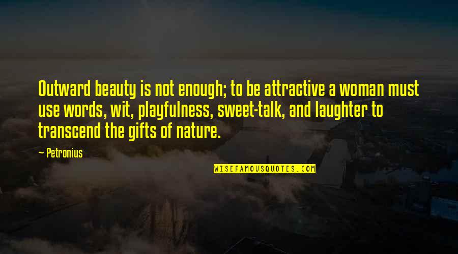 A Woman Must Be Quotes By Petronius: Outward beauty is not enough; to be attractive