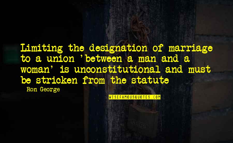 A Woman Must Be Quotes By Ron George: Limiting the designation of marriage to a union