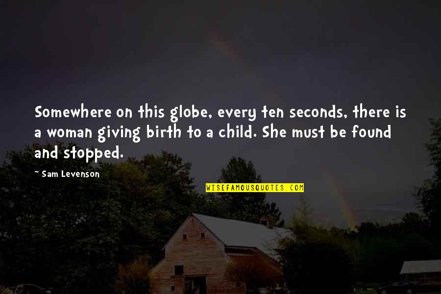 A Woman Must Be Quotes By Sam Levenson: Somewhere on this globe, every ten seconds, there