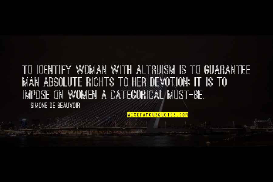 A Woman Must Be Quotes By Simone De Beauvoir: To identify Woman with Altruism is to guarantee