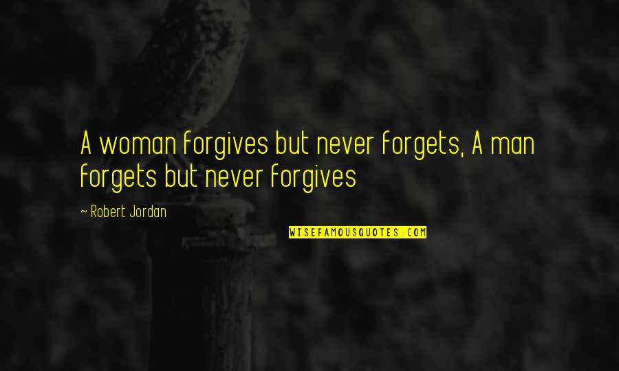 A Woman Never Forgets Quotes By Robert Jordan: A woman forgives but never forgets, A man