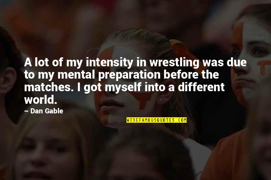 A Woman Of Many Hats Quotes By Dan Gable: A lot of my intensity in wrestling was