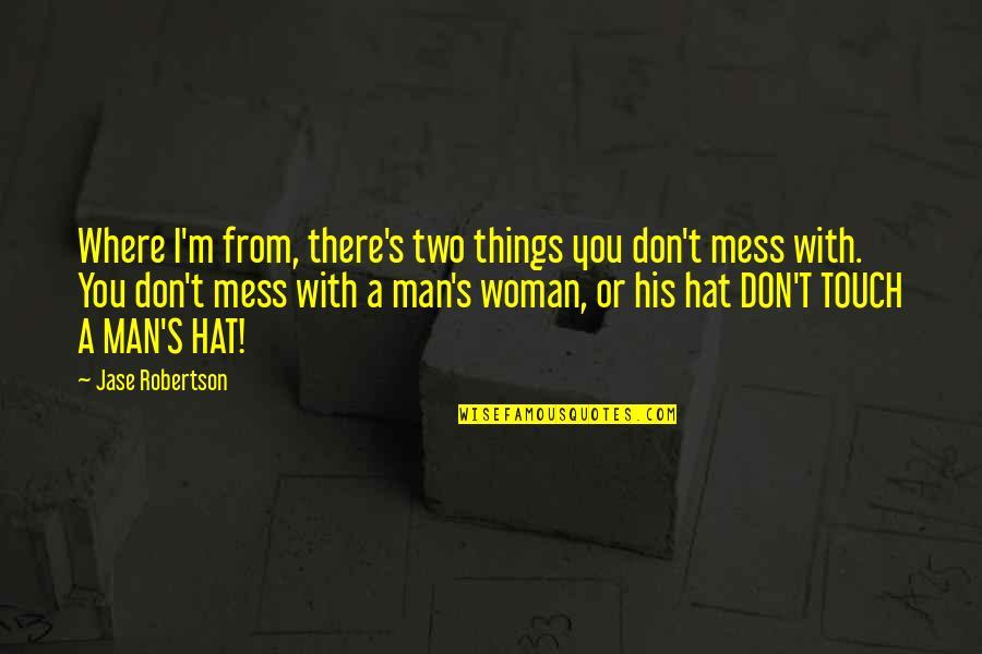 A Woman Of Many Hats Quotes By Jase Robertson: Where I'm from, there's two things you don't