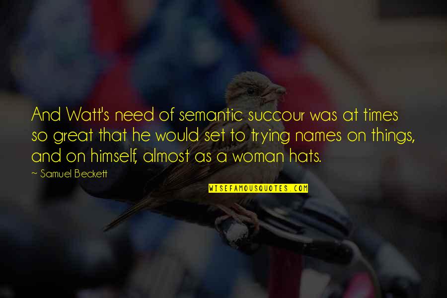 A Woman Of Many Hats Quotes By Samuel Beckett: And Watt's need of semantic succour was at