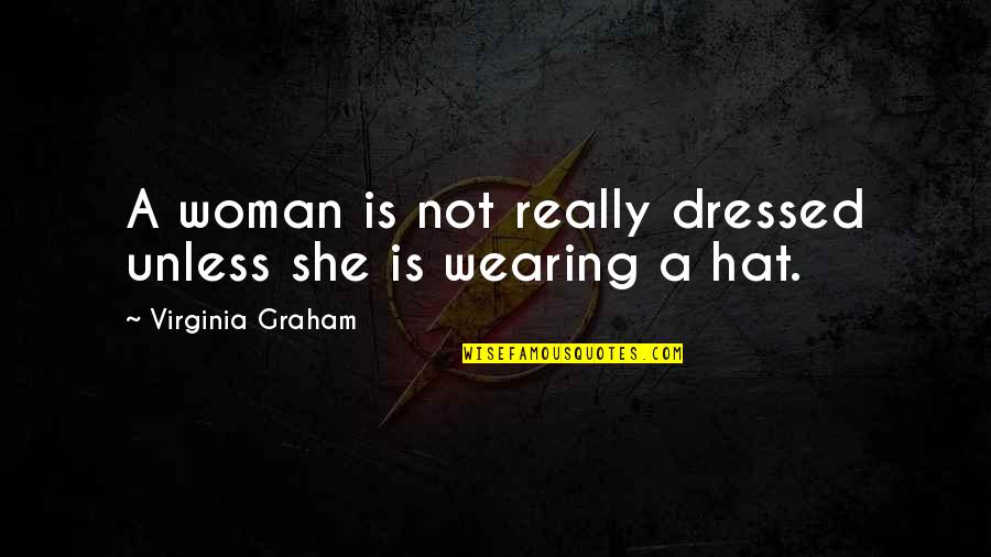 A Woman Of Many Hats Quotes By Virginia Graham: A woman is not really dressed unless she