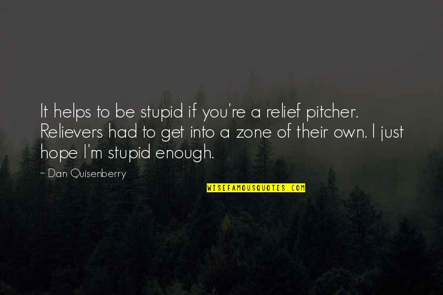 A Woman Of No Importance Quotes By Dan Quisenberry: It helps to be stupid if you're a A Woman Of No Importance Quotes By Dan Quisenberry: It helps to be stupid if you're a