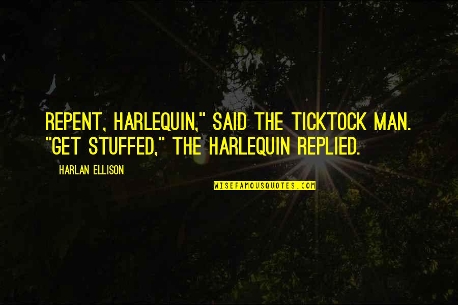 A Woman Of No Importance Quotes By Harlan Ellison: Repent, Harlequin," said the Ticktock Man. "Get stuffed,"