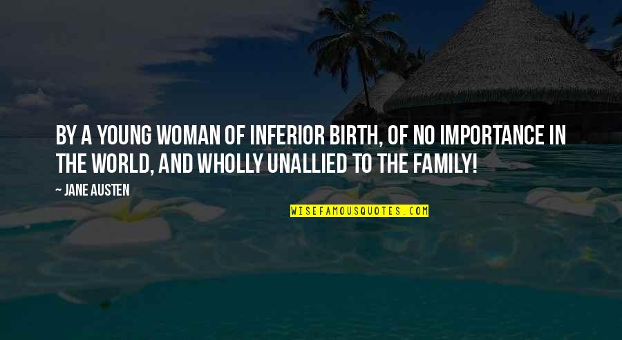 A Woman Of No Importance Quotes By Jane Austen: By a young woman of inferior birth, of A Woman Of No Importance Quotes By Jane Austen: By a young woman of inferior birth, of