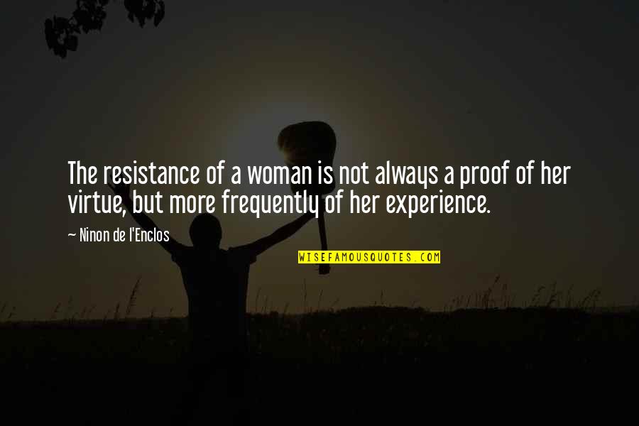 A Woman Of Virtue Quotes By Ninon De L'Enclos: The resistance of a woman is not always A Woman Of Virtue Quotes By Ninon De L'Enclos: The resistance of a woman is not always