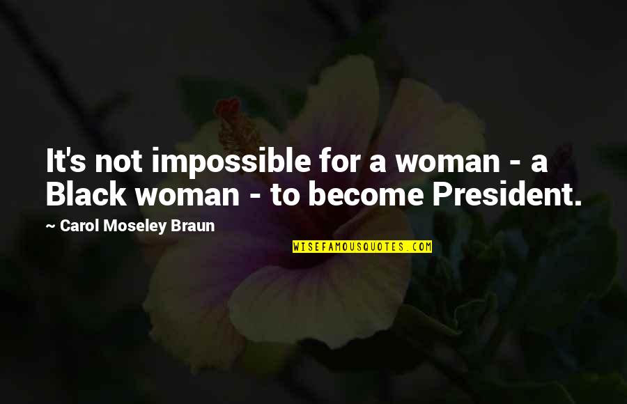 A Woman President Quotes By Carol Moseley Braun: It's not impossible for a woman - a