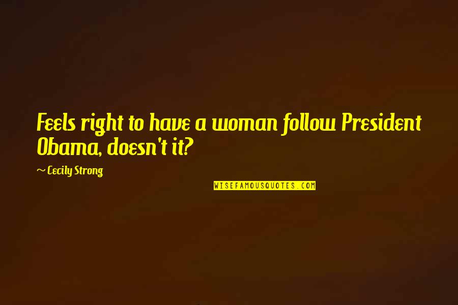 A Woman President Quotes By Cecily Strong: Feels right to have a woman follow President