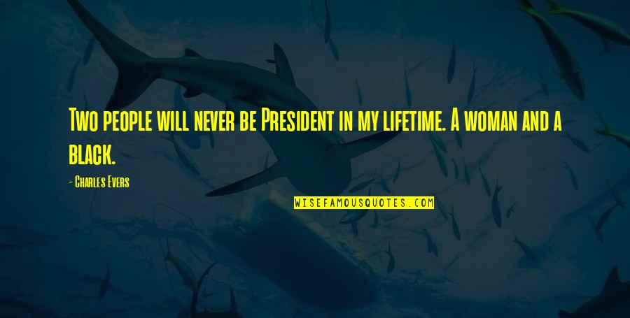 A Woman President Quotes By Charles Evers: Two people will never be President in my