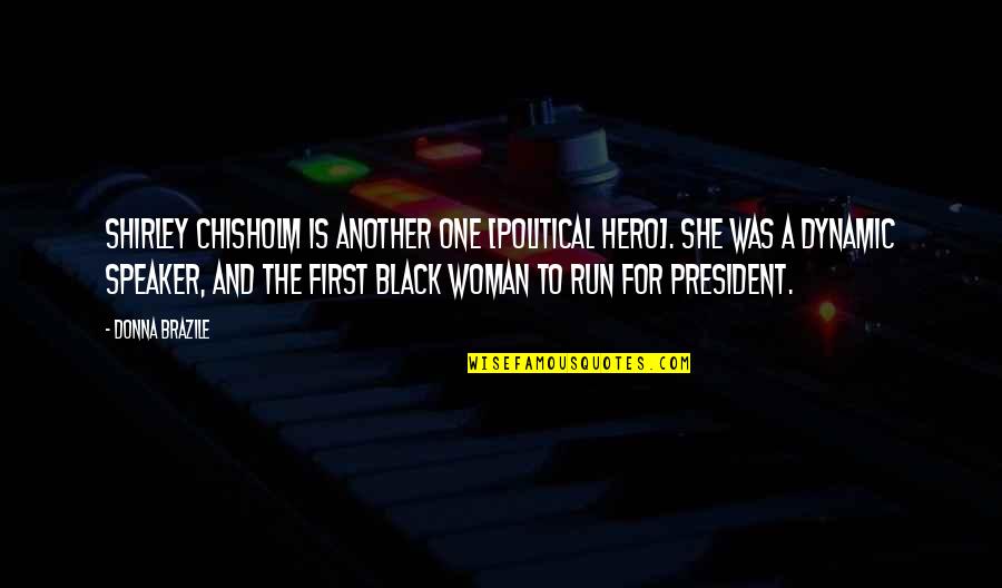 A Woman President Quotes By Donna Brazile: Shirley Chisholm is another one [political hero]. She