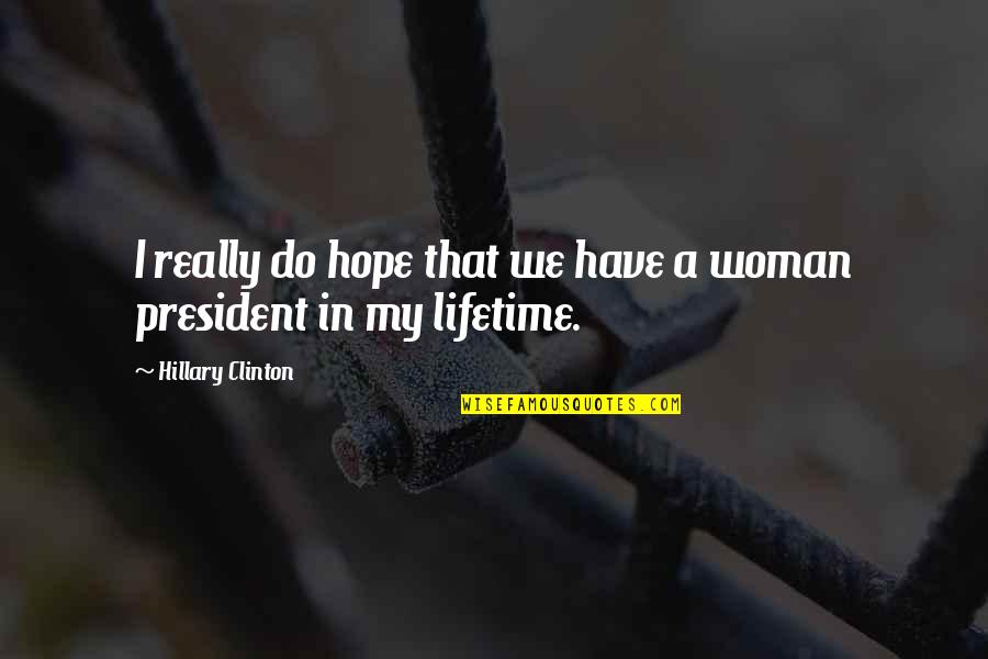 A Woman President Quotes By Hillary Clinton: I really do hope that we have a