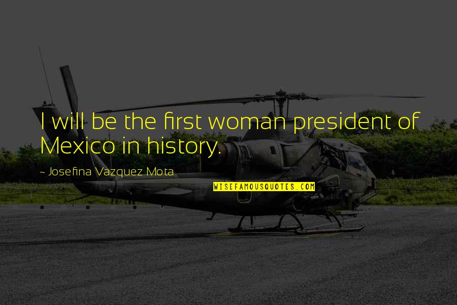 A Woman President Quotes By Josefina Vazquez Mota: I will be the first woman president of