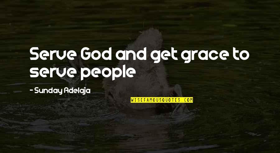 A Woman President Quotes By Sunday Adelaja: Serve God and get grace to serve people