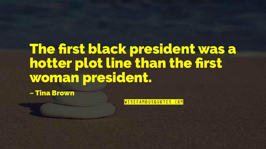 A Woman President Quotes By Tina Brown: The first black president was a hotter plot